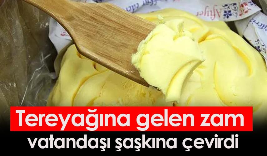 Tereyağına gelen zam  vatandaşı şaşkına çevirdi