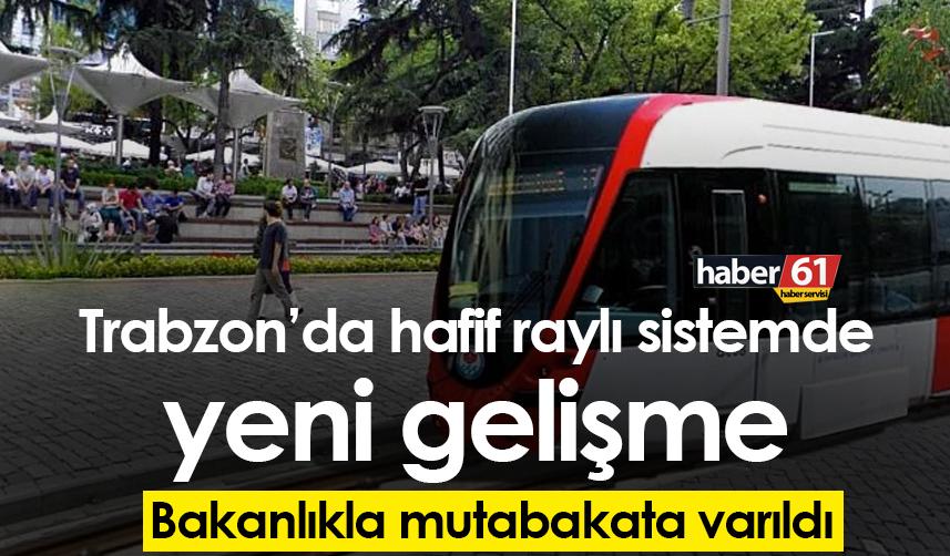 Trabzon’da hafif raylı sistemde son durum! Bakanlıkla Mutabakata varıldı