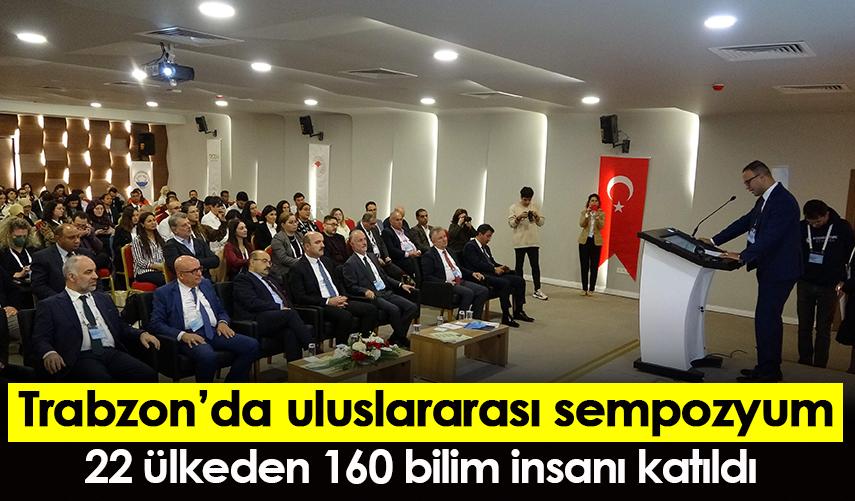 Trabzon'da uluslararası sempozyum! 22 ülkeden 160 bilim insanı katıldı