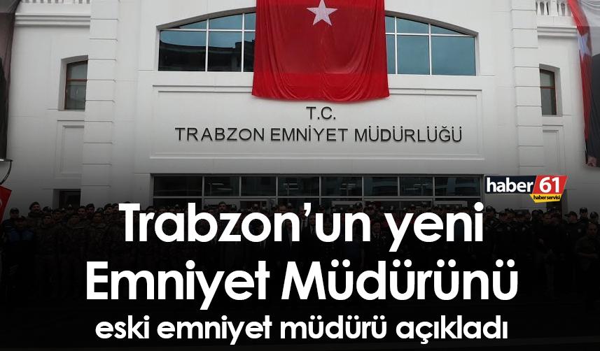Trabzon’un yeni emniyet Müdürünü eski emniyet müdürü açıkladı! İşte o isim