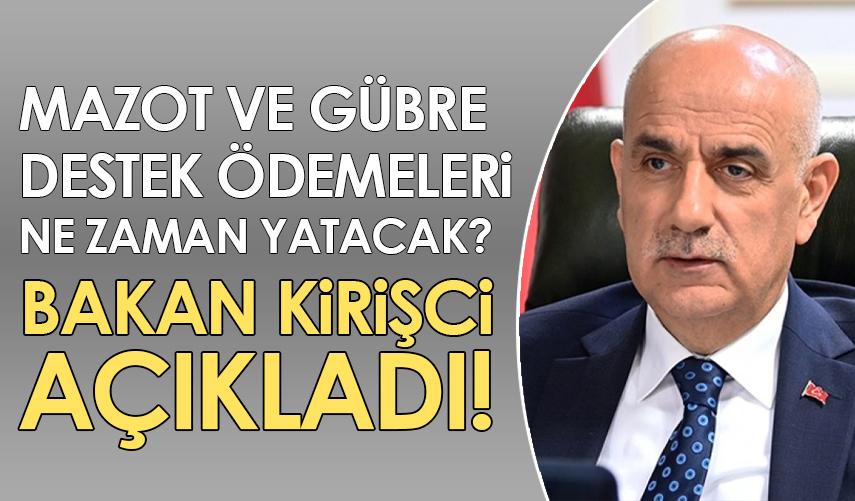 Mazot ve gübre destek ödemeleri ne zaman yatacak? Bakan Kirişci açıkladı