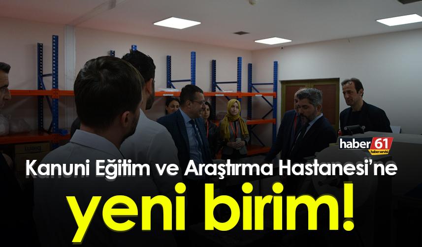 Trabzon'da Kanuni Eğitim ve Araştırma Hastanesi’ne yeni birim!