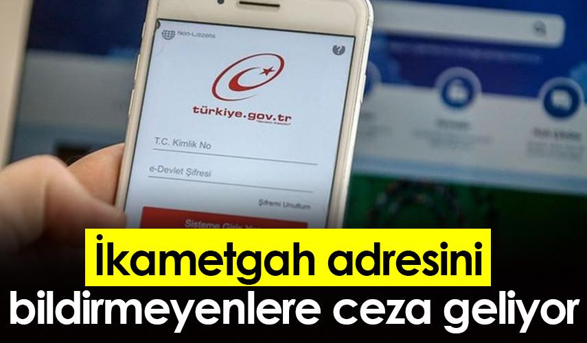 İkametgah adresini bildirmeyenlere ceza geliyor