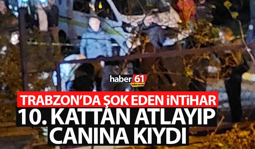 Trabzon'da şok intihar! 10. kattan atlayıp canına kıydı