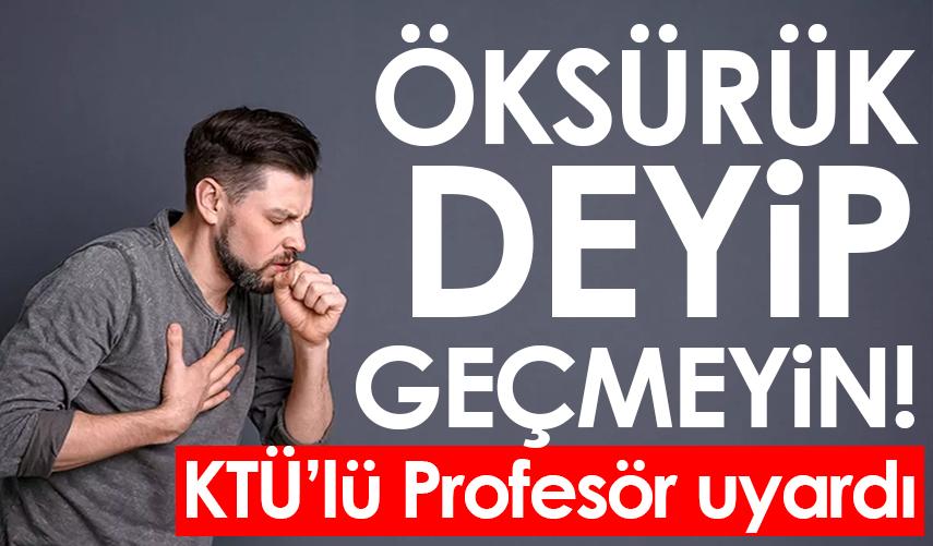 KTÜ'lü Profesör uyardı! Öksürük deyip geçmeyin