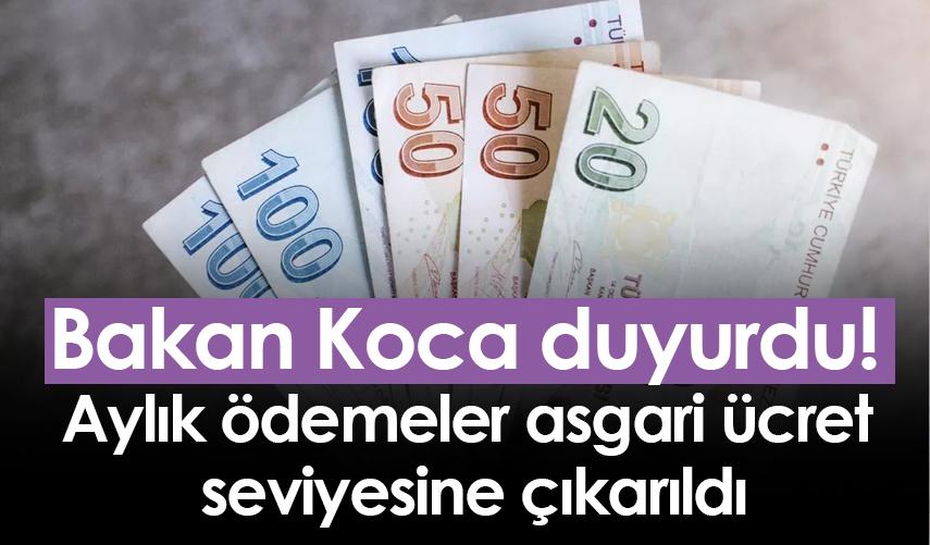 Bakan Koca duyurdu! Aylık ödemeler asgari ücret seviyesine çıkarıldı