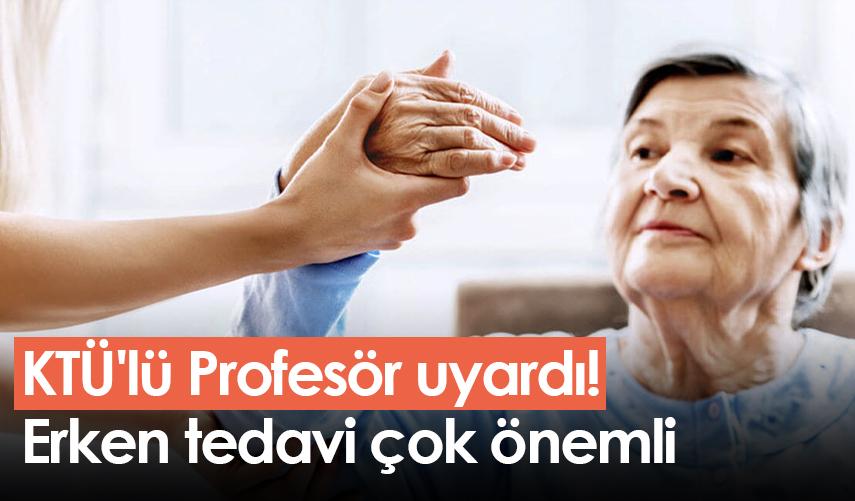 KTÜ'lü Profesör uyardı! Erken tedavi çok önemli