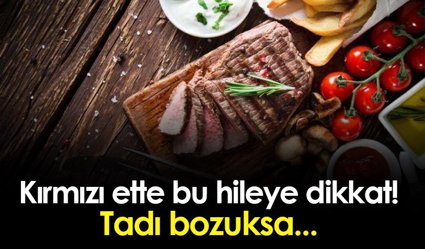 Kırmızı ette bu hileye dikkat! Tadı bozuksa...