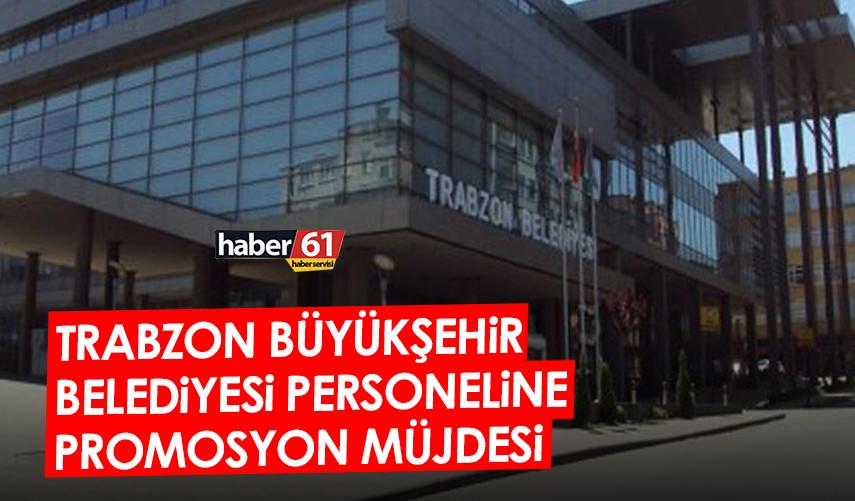 Trabzon Büyükşehir Belediyesi çalışanlarına promosyon müjdesi! İşte alacakları rakam