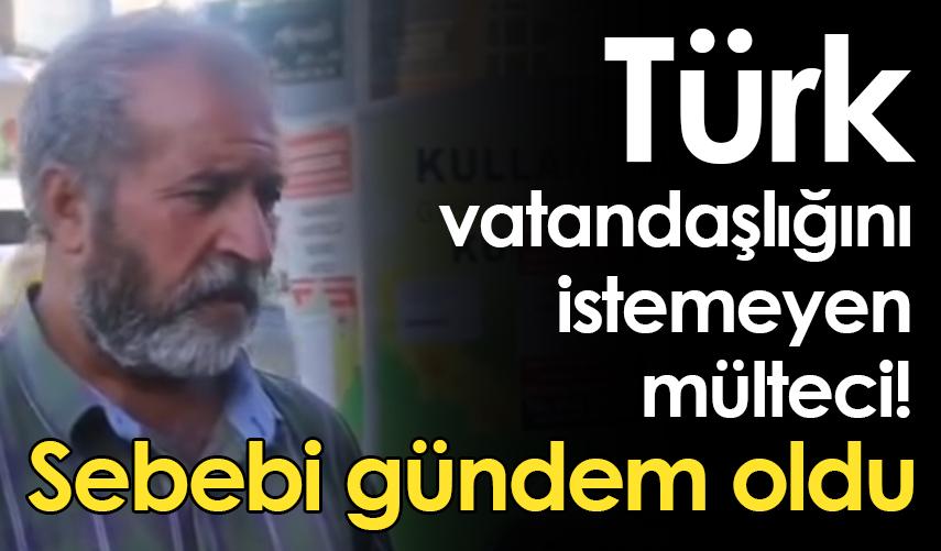 Türk vatandaşlığını istemeyen mülteci! Sebebi gündem oldu