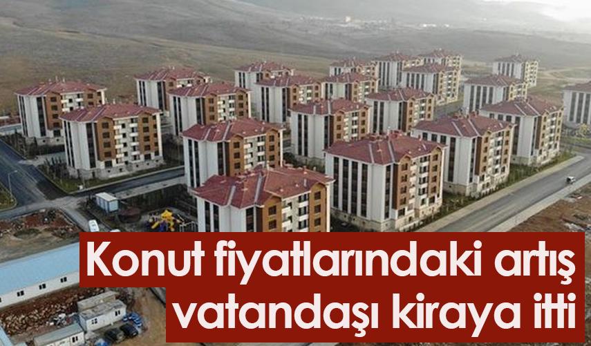 Konut fiyatlarındaki artış vatandaşı kiraya itti