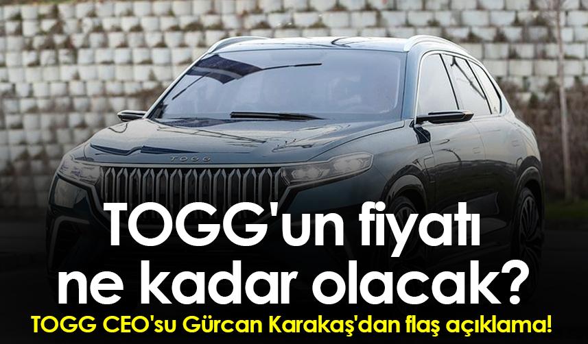 TOGG'un fiyatı ne kadar olacak? TOGG CEO'su Gürcan Karakaş'dan flaş açıklama!