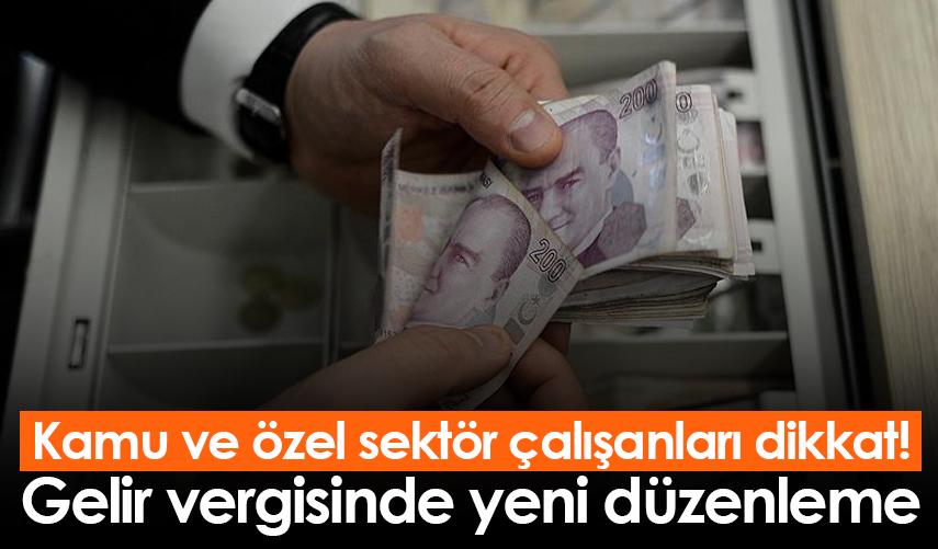 Kamu ve özel sektör çalışanları dikkat! Gelir vergisine yeni düzenleme
