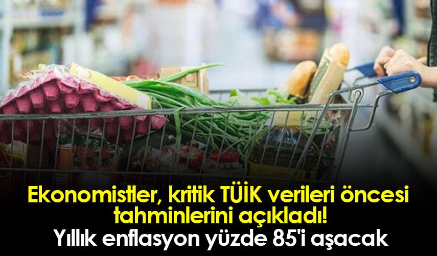Ekonomistler, kritik TÜİK verileri öncesi tahminlerini açıkladı: Yıllık enflasyon yüzde 85'i aşacak