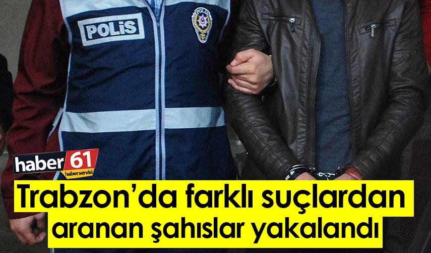 Trabzon’da aranan şahıslar yakalandı. 31 Ekim 2022