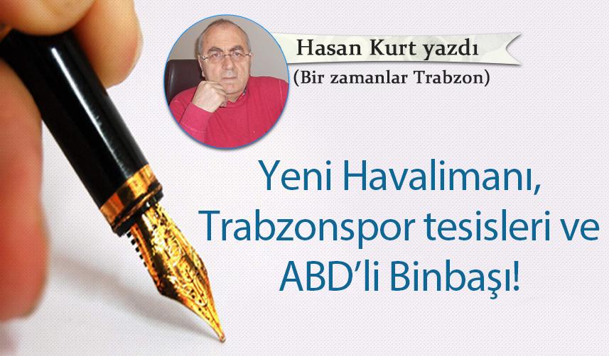 Yeni Havalimanı, Trabzonspor tesisleri ve ABD’li Binbaşı!
