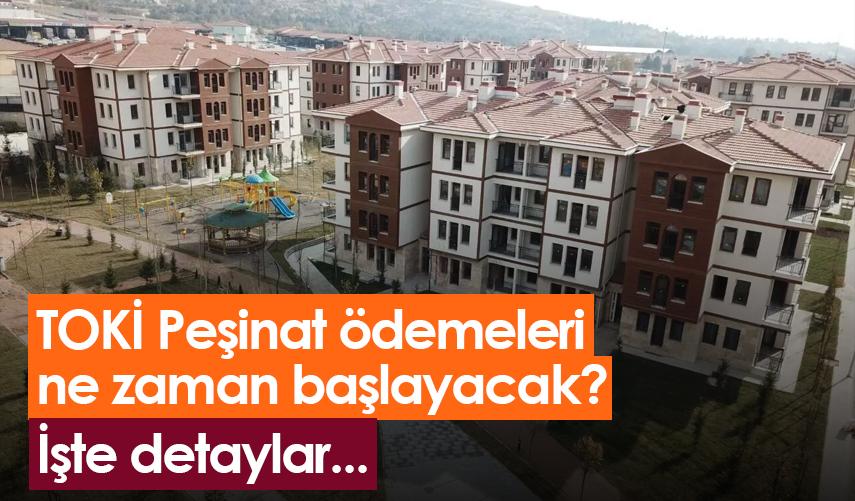 TOKİ Peşinat ödemeleri ne zaman başlayacak? İşte detaylar...