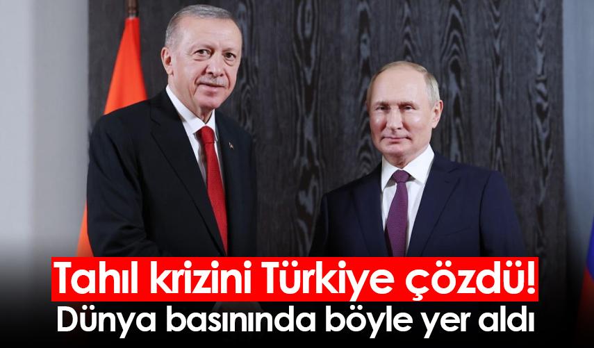 Tahıl krizini Türkiye çözdü! Dünya basınında böyle yer aldı