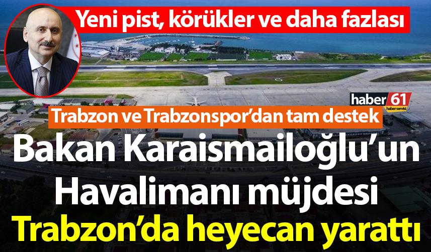 Bakan Karaismailoğlu’un Havalimanı müjdesi Trabzon’da heyecan yarattı
