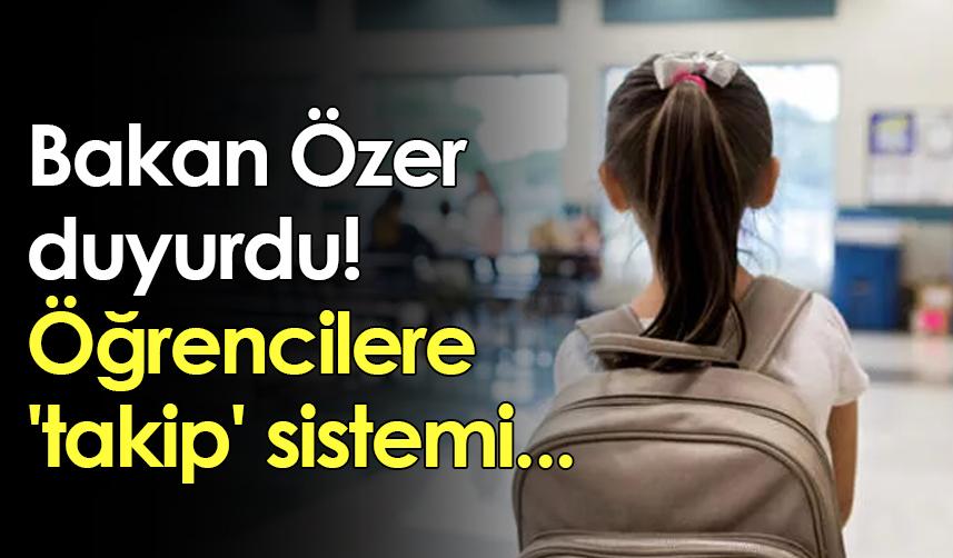 Bakan Özer duyurdu! Öğrencilere 'takip' sistemi...