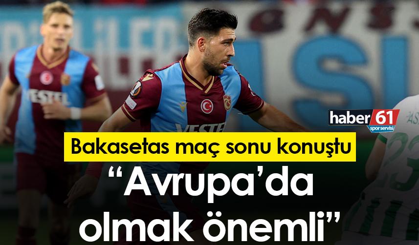 Bakasetas: "Avrupa'da olmak önemli"