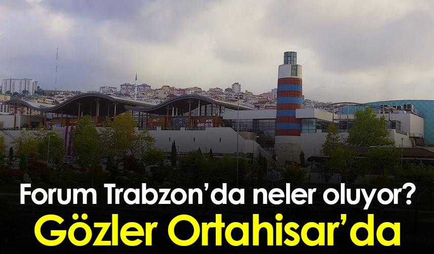 Forum Trabzon’da neler oluyor? Gözler Ortahisar’da