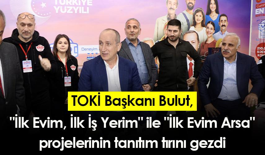 TOKİ Başkanı Bulut,  "İlk Evim, İlk İş Yerim" ile "İlk Evim Arsa"  projelerinin tanıtım tırını gezdi
