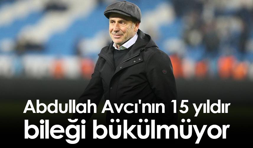Abdullah Avcı'nın 15 yıldır bileği bükülmüyor