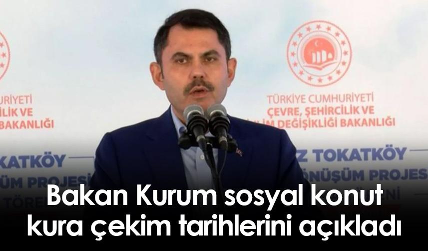 Bakan Kurum sosyal konut kura çekim tarihlerini açıkladı