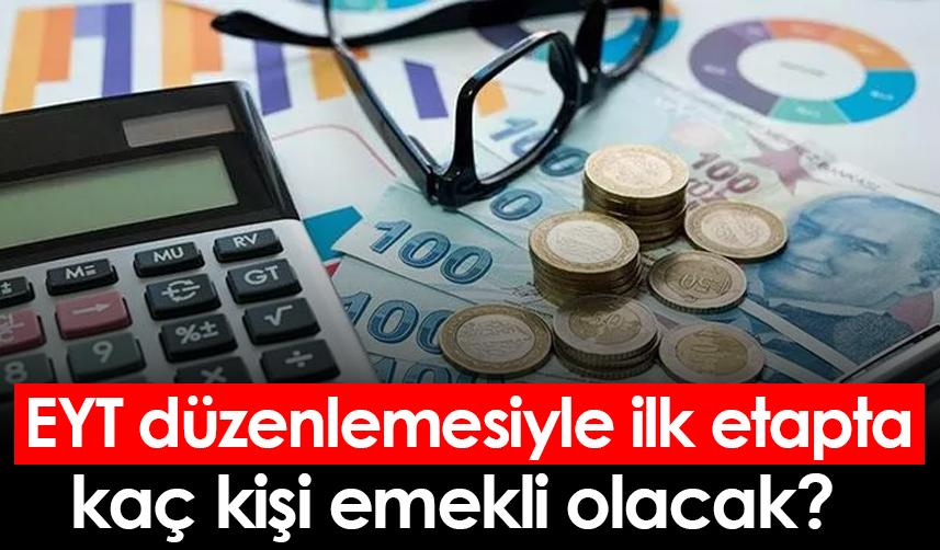 EYT düzenlemesiyle ilk etapta kaç kişi emekli olacak?