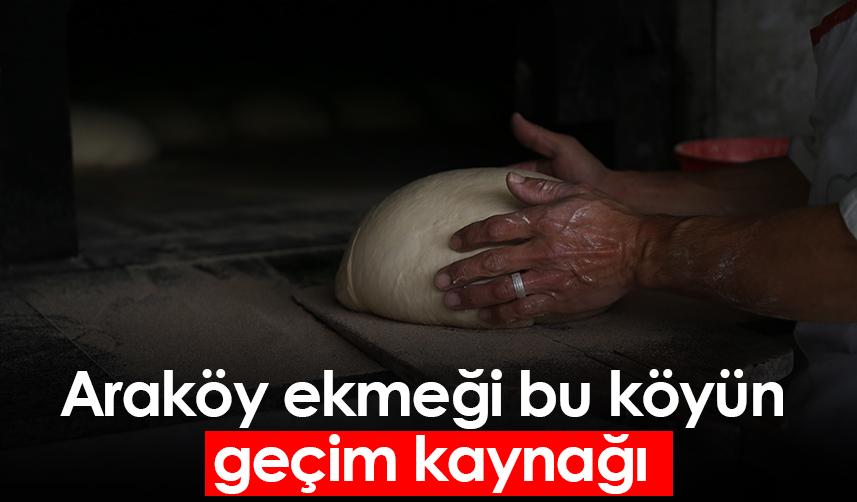 Araköy ekmeği bu köyün geçim kaynağı