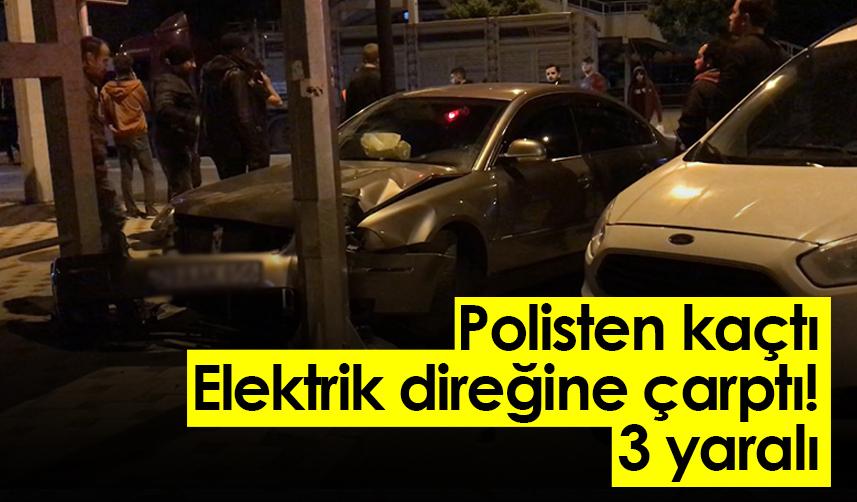 Polisten kaçtı! Elektrik direğine çarptı:3 yaralı