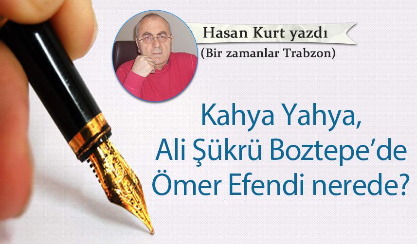 Kahya Yahya, Ali Şükrü Boztepe’de Ömer Efendi nerede?