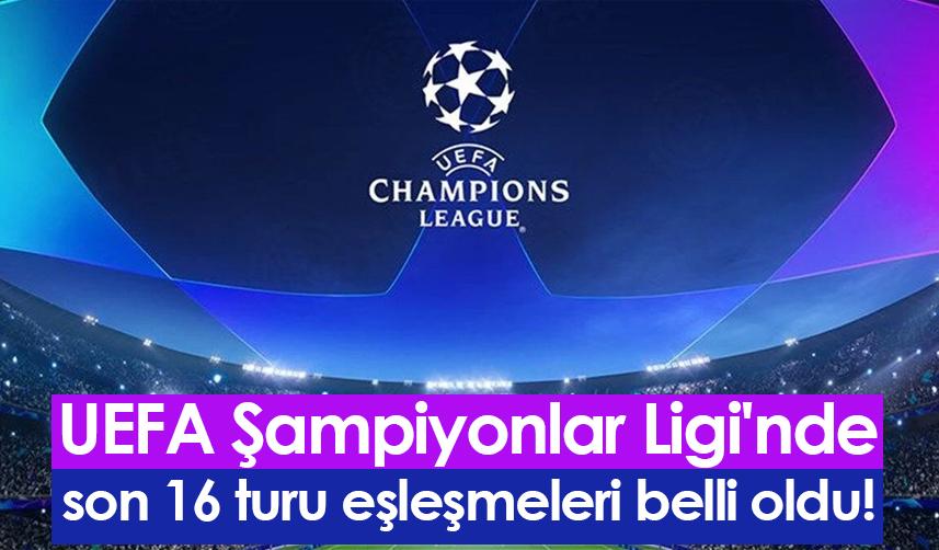 UEFA Şampiyonlar Ligi'nde son 16 turu eşleşmeleri belli oldu! İşte eşleşmeler