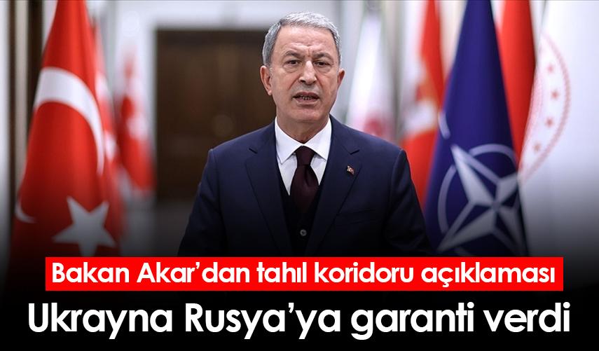 Bakan Akar’dan tahıl koridoru açıklaması Ukrayna Rusya’ya garanti verdi