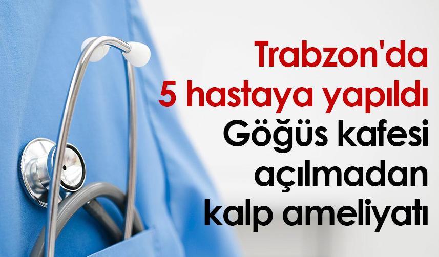 Trabzon'da 5 hastaya yapıldı: Göğüs kafesi açılmadan kalp ameliyatı