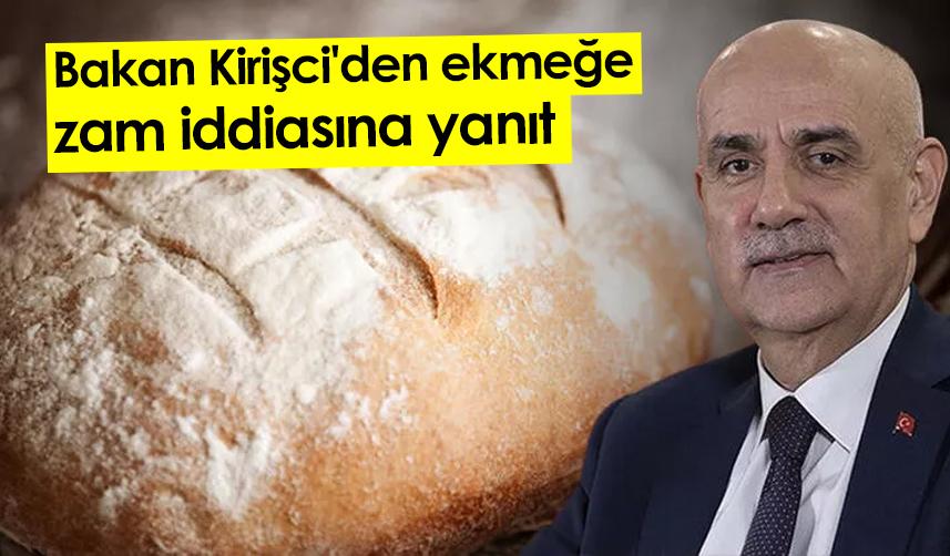 Bakan Kirişci'den ekmeğe zam iddiasına yanıt