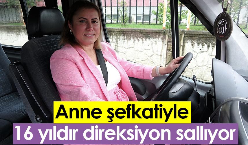 Anne şefkatiyle 16 yıldır direksiyon sallıyor