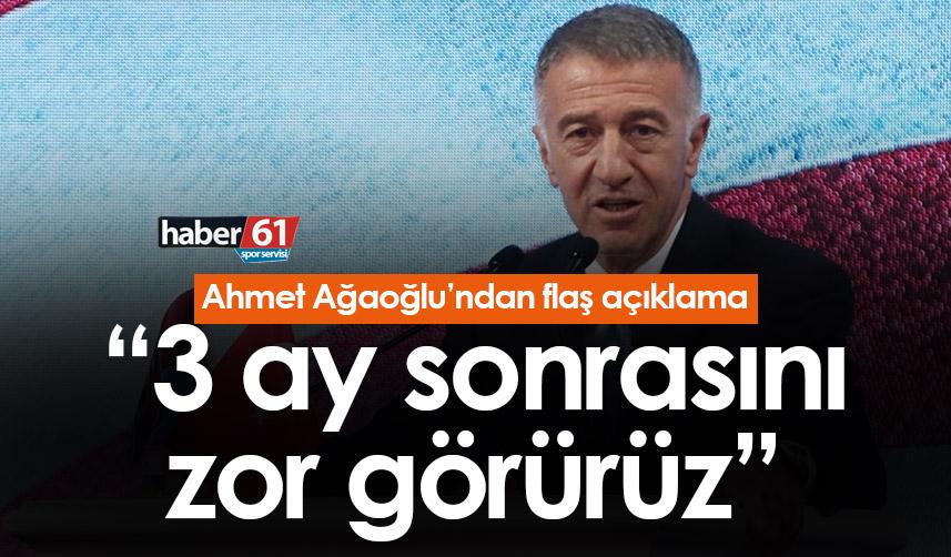 Ahmet Ağaoğlu'ndan flaş açıklama: “3 Ay sonrasını zor görürüz”