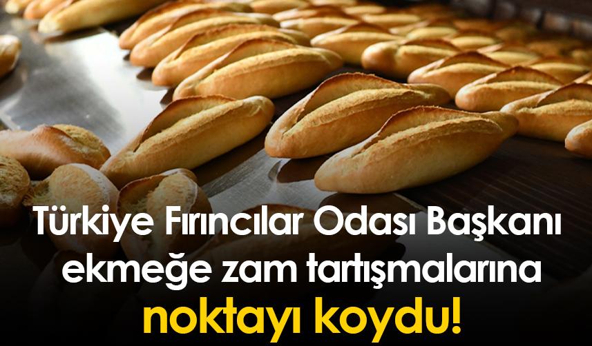Türkiye Fırıncılar Odası Başkanı ekmeğe zam tartışmalarına noktayı koydu!