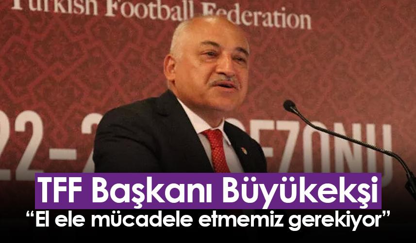TFF Başkanı Büyükekşi: El ele mücadele etmemiz gerekiyor
