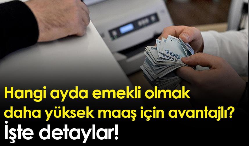 Hangi ayda emekli olmak daha yüksek maaş için avantajlı? İşte detaylar