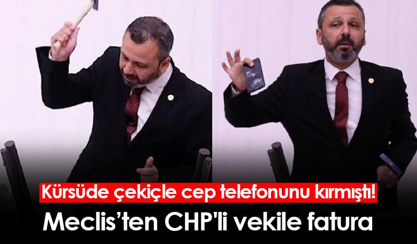 Kürsüde çekiçle cep telefonunu kırmıştı! Meclis’ten CHP'li vekile fatura