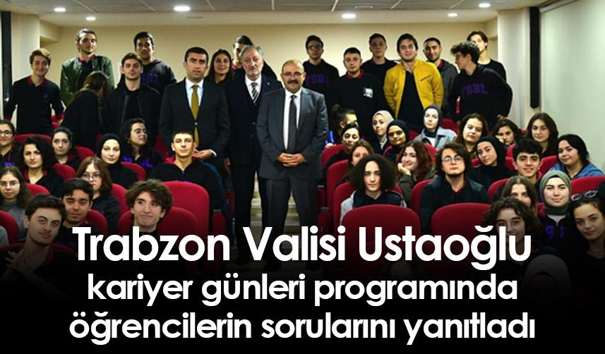 Trabzon Valisi Ustaoğlu kariyer günleri programında öğrencilerin sorularını yanıtladı