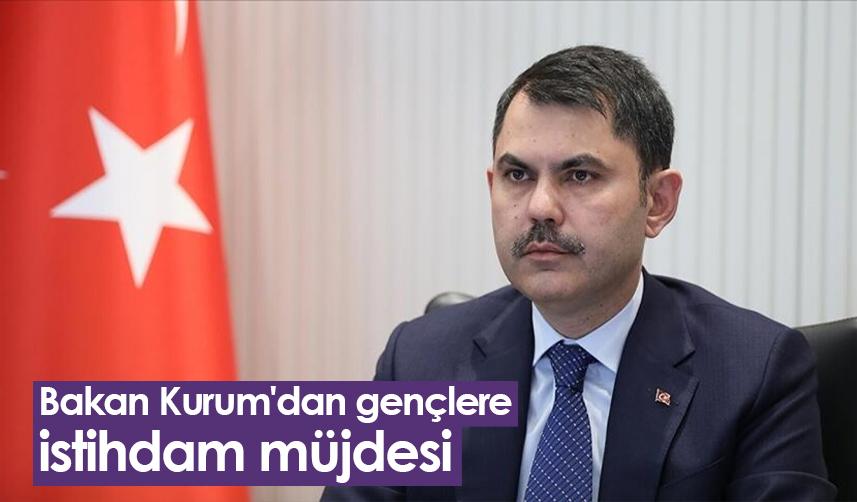 Bakan Kurum'dan gençlere istihdam müjdesi