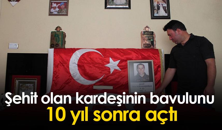 Şehit olan kardeşinin bavulunu 10 yıl sonra açtı