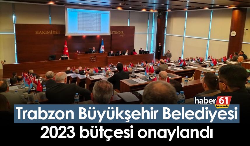 Trabzon Büyükşehir Belediyesi 2023 bütçesi onaylandı