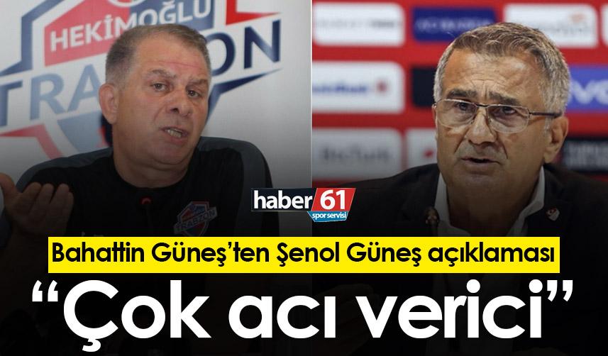 Bahattin Güneş: "Şenol Güneş ismini tartışmak çok acı verici"