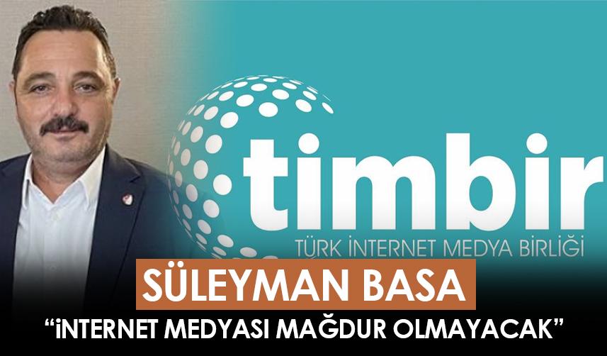 Süleyman Basa: İnternet medyası mağdur olmayacak