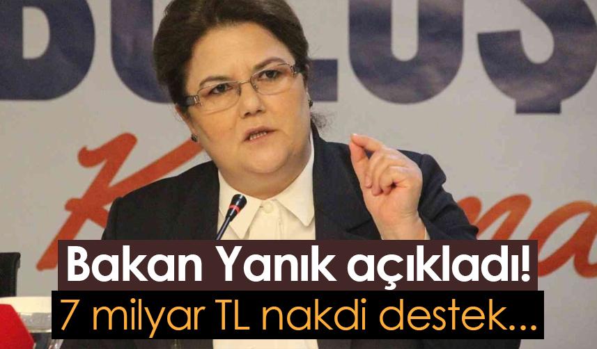 Bakan Yanık açıkladı! 7 milyar TL nakdi destek...